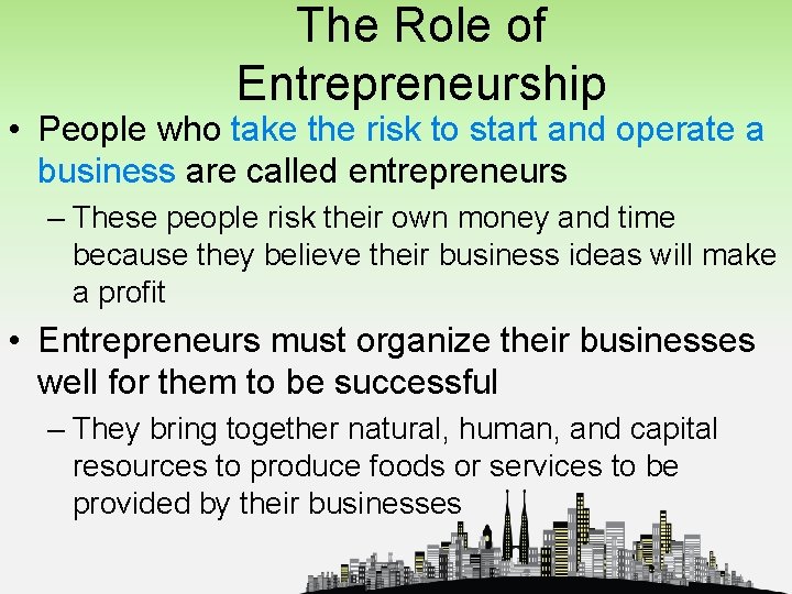 The Role of Entrepreneurship • People who take the risk to start and operate