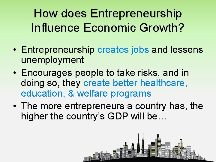 How does Entrepreneurship Influence Economic Growth? • Entrepreneurship creates jobs and lessens unemployment •