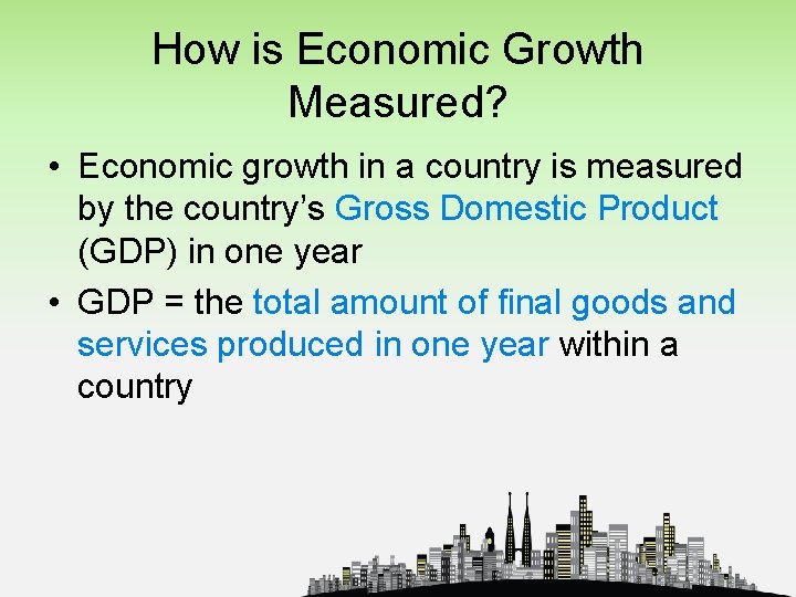 How is Economic Growth Measured? • Economic growth in a country is measured by
