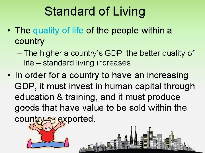 Standard of Living • The quality of life of the people within a country