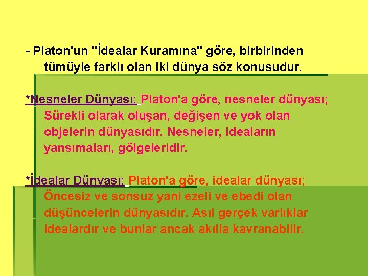 - Platon'un "İdealar Kuramına" göre, birbirinden tümüyle farklı olan iki dünya söz konusudur. *Nesneler