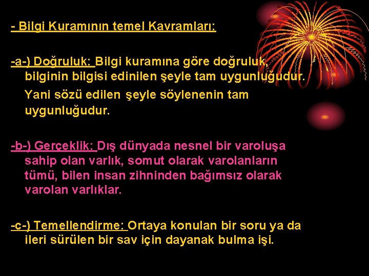 - Bilgi Kuramının temel Kavramları: -a-) Doğruluk: Bilgi kuramına göre doğruluk, bilginin bilgisi edinilen