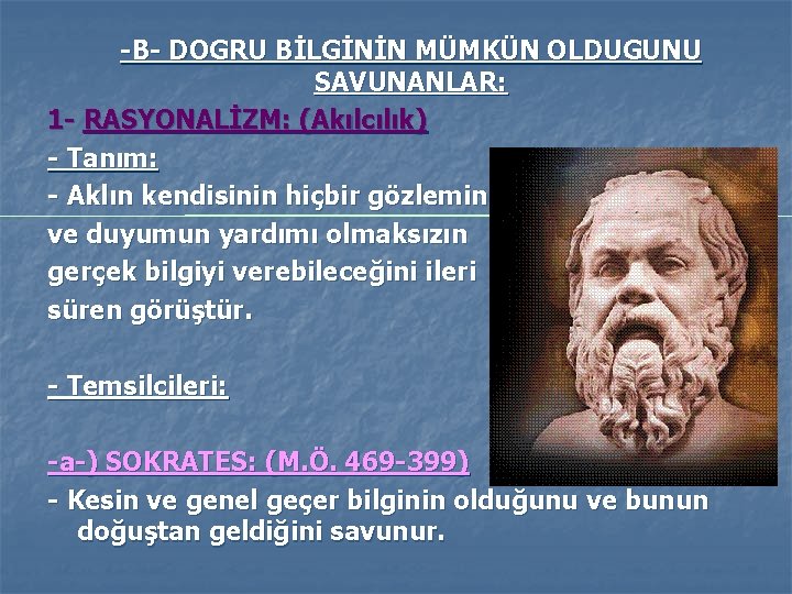 -B- DOGRU BİLGİNİN MÜMKÜN OLDUGUNU SAVUNANLAR: 1 - RASYONALİZM: (Akılcılık) - Tanım: - Aklın