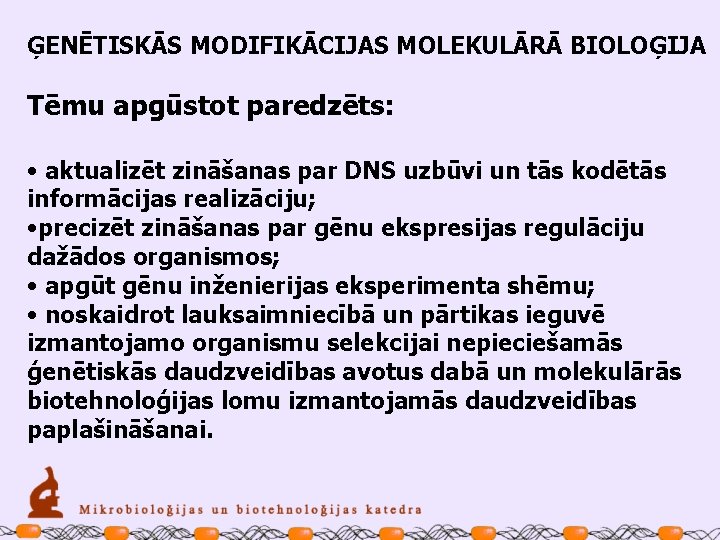 ĢENĒTISKĀS MODIFIKĀCIJAS MOLEKULĀRĀ BIOLOĢIJA Tēmu apgūstot paredzēts: • aktualizēt zināšanas par DNS uzbūvi un