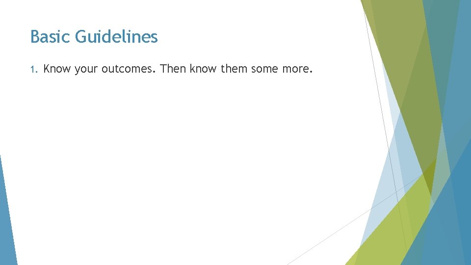 Basic Guidelines 1. Know your outcomes. Then know them some more. 