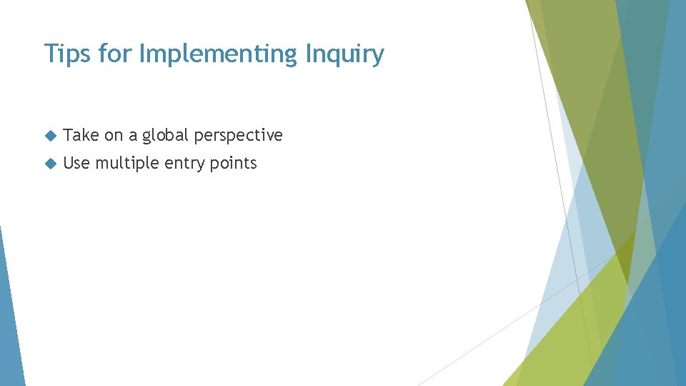 Tips for Implementing Inquiry Take on a global perspective Use multiple entry points 