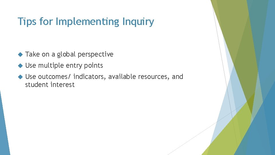 Tips for Implementing Inquiry Take on a global perspective Use multiple entry points Use