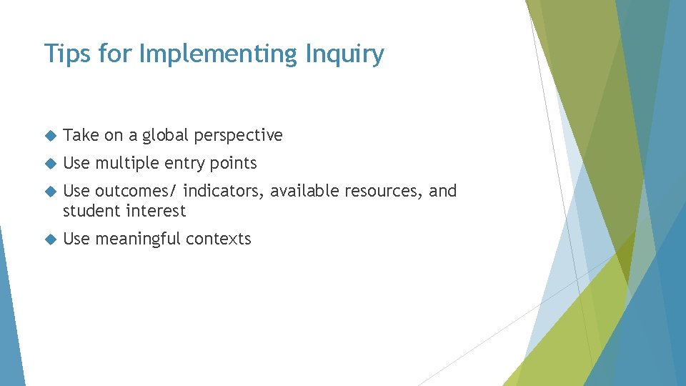 Tips for Implementing Inquiry Take on a global perspective Use multiple entry points Use