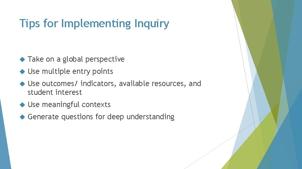 Tips for Implementing Inquiry Take on a global perspective Use multiple entry points Use