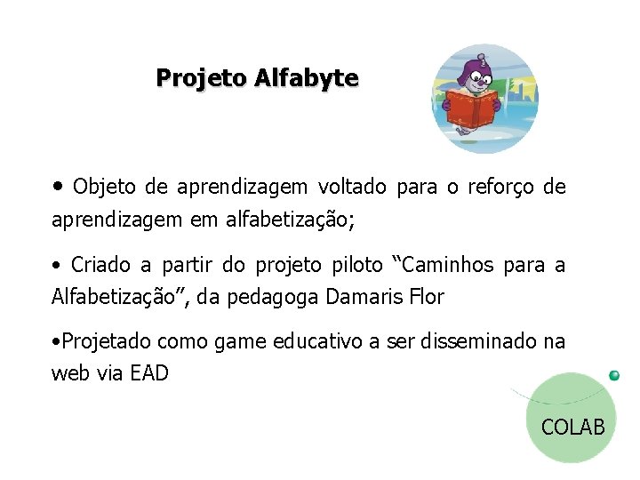 Projeto Alfabyte • Objeto de aprendizagem voltado para o reforço de aprendizagem em alfabetização;