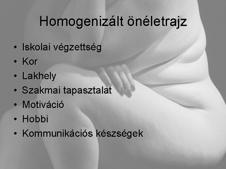 Homogenizált önéletrajz • • Iskolai végzettség Kor Lakhely Szakmai tapasztalat Motiváció Hobbi Kommunikációs készségek