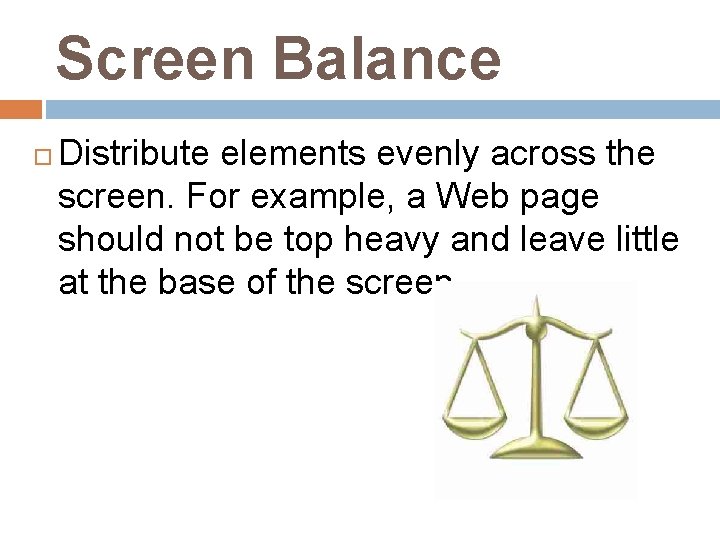 Screen Balance Distribute elements evenly across the screen. For example, a Web page should