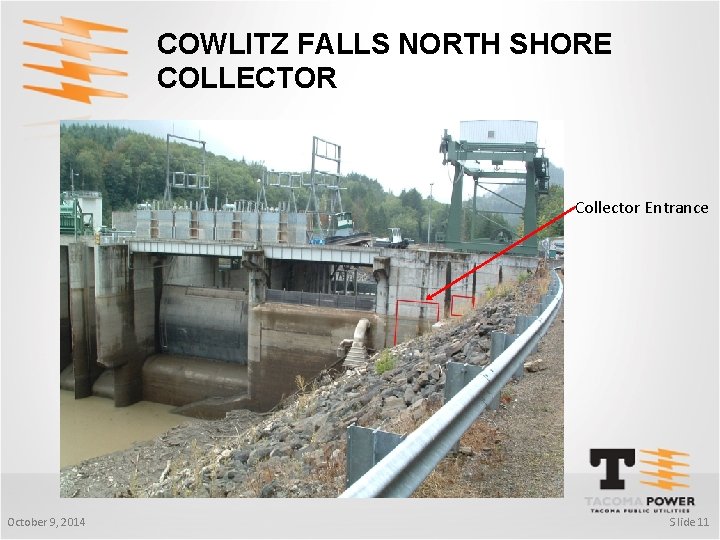 COWLITZ FALLS NORTH SHORE COLLECTOR Collector Entrance October 9, 2014 S lide 11 