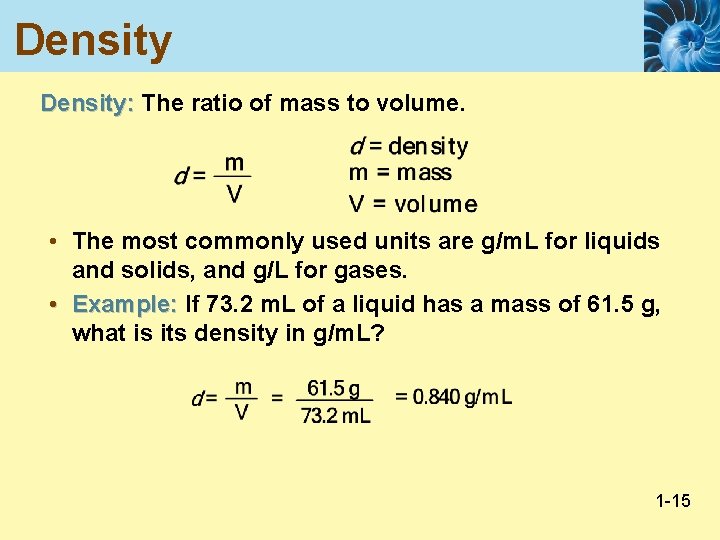Density: The ratio of mass to volume. • The most commonly used units are