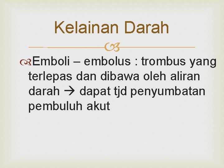 Kelainan Darah Emboli – embolus : trombus yang terlepas dan dibawa oleh aliran darah