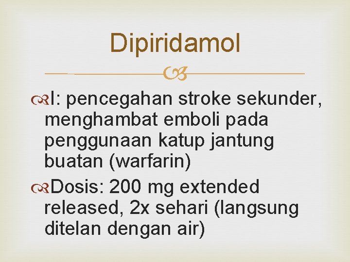 Dipiridamol I: pencegahan stroke sekunder, menghambat emboli pada penggunaan katup jantung buatan (warfarin) Dosis: