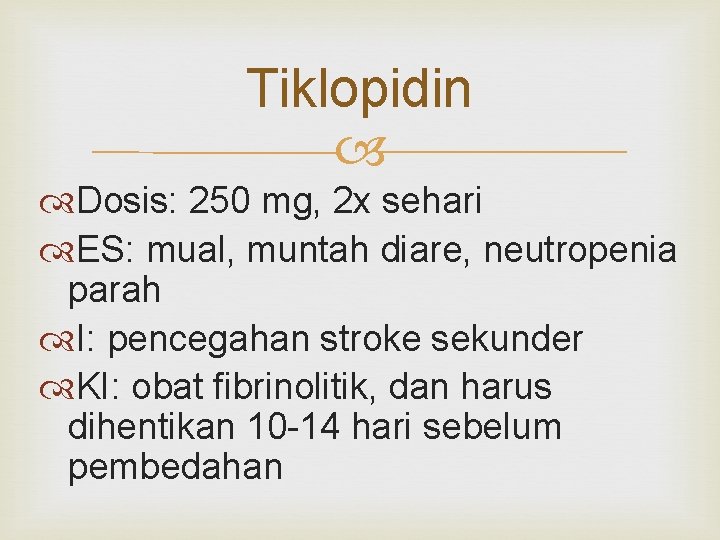 Tiklopidin Dosis: 250 mg, 2 x sehari ES: mual, muntah diare, neutropenia parah I: