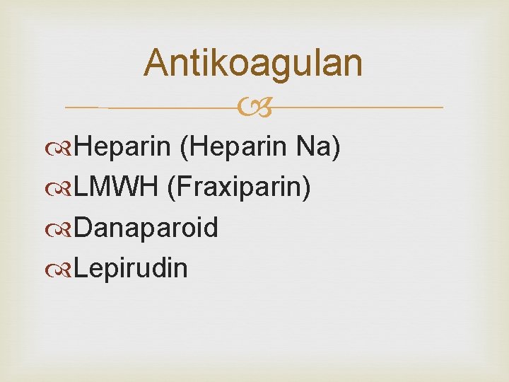 Antikoagulan Heparin (Heparin Na) LMWH (Fraxiparin) Danaparoid Lepirudin 