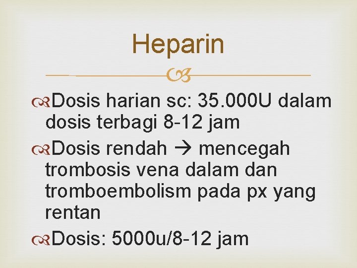 Heparin Dosis harian sc: 35. 000 U dalam dosis terbagi 8 -12 jam Dosis