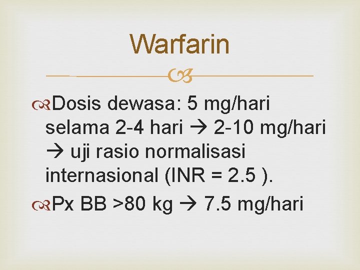 Warfarin Dosis dewasa: 5 mg/hari selama 2 -4 hari 2 -10 mg/hari uji rasio