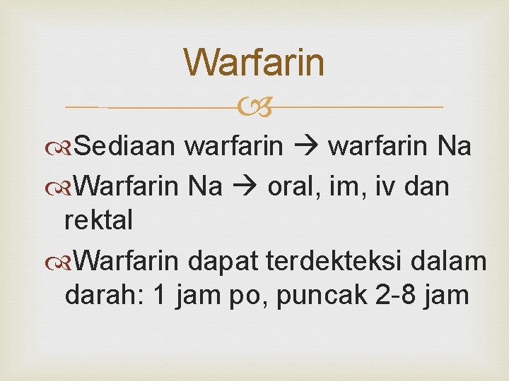 Warfarin Sediaan warfarin Na Warfarin Na oral, im, iv dan rektal Warfarin dapat terdekteksi