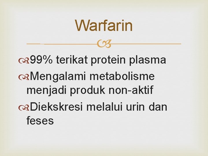 Warfarin 99% terikat protein plasma Mengalami metabolisme menjadi produk non-aktif Diekskresi melalui urin dan