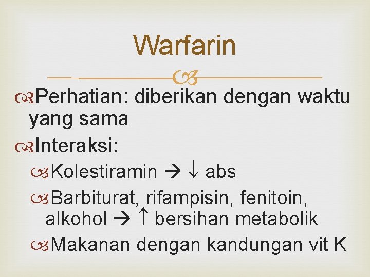 Warfarin Perhatian: diberikan dengan waktu yang sama Interaksi: Kolestiramin abs Barbiturat, rifampisin, fenitoin, alkohol