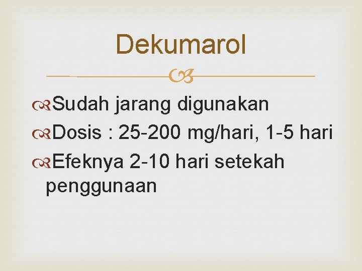 Dekumarol Sudah jarang digunakan Dosis : 25 -200 mg/hari, 1 -5 hari Efeknya 2