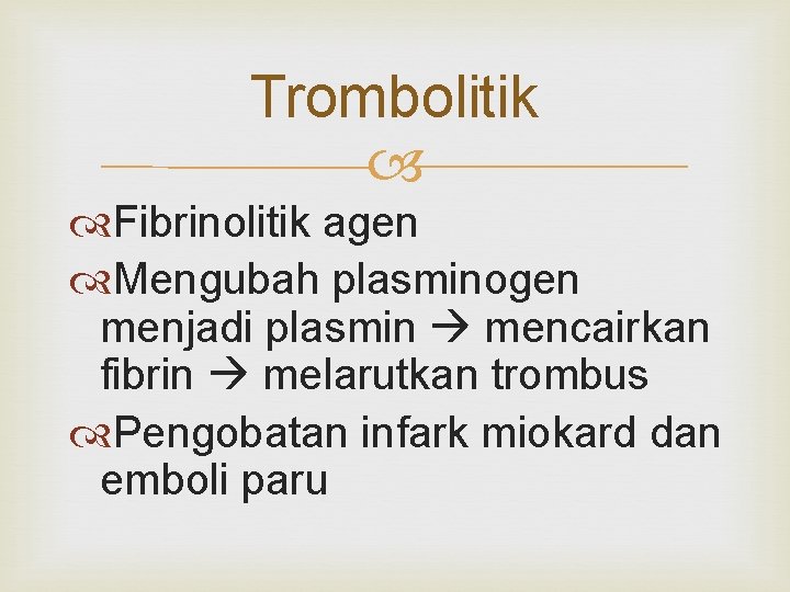 Trombolitik Fibrinolitik agen Mengubah plasminogen menjadi plasmin mencairkan fibrin melarutkan trombus Pengobatan infark miokard