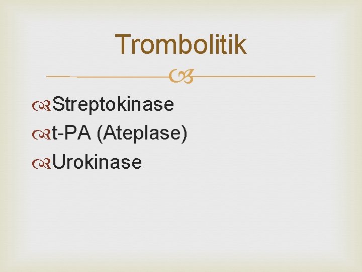 Trombolitik Streptokinase t-PA (Ateplase) Urokinase 