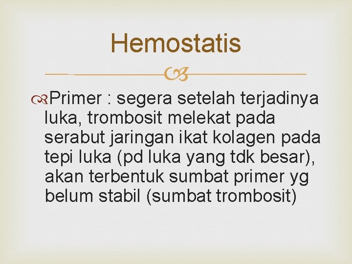 Hemostatis Primer : segera setelah terjadinya luka, trombosit melekat pada serabut jaringan ikat kolagen
