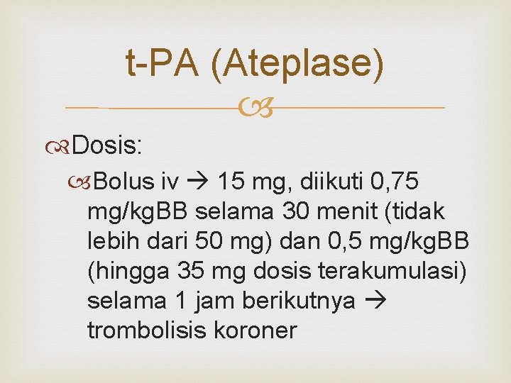 t-PA (Ateplase) Dosis: Bolus iv 15 mg, diikuti 0, 75 mg/kg. BB selama 30