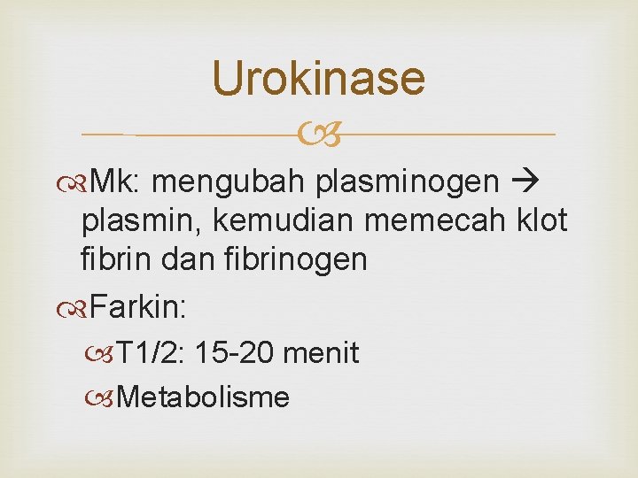Urokinase Mk: mengubah plasminogen plasmin, kemudian memecah klot fibrin dan fibrinogen Farkin: T 1/2: