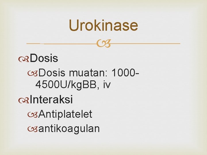 Urokinase Dosis muatan: 10004500 U/kg. BB, iv Interaksi Antiplatelet antikoagulan 
