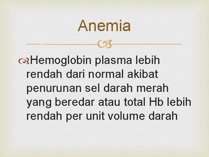 Anemia Hemoglobin plasma lebih rendah dari normal akibat penurunan sel darah merah yang beredar