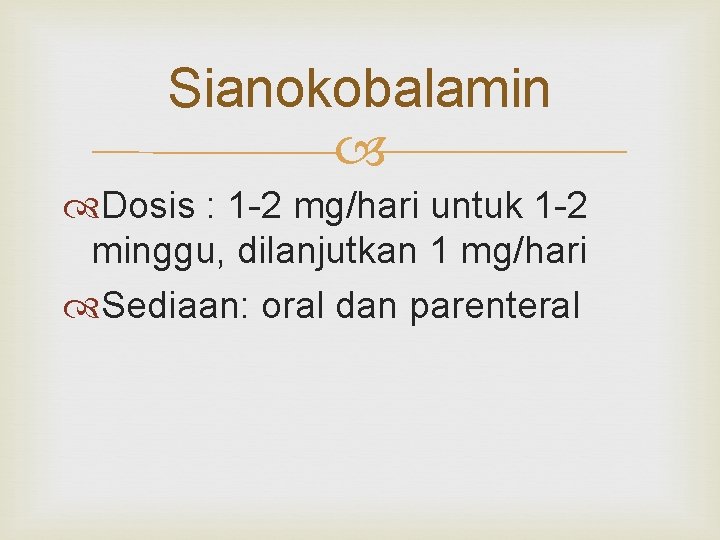 Sianokobalamin Dosis : 1 -2 mg/hari untuk 1 -2 minggu, dilanjutkan 1 mg/hari Sediaan: