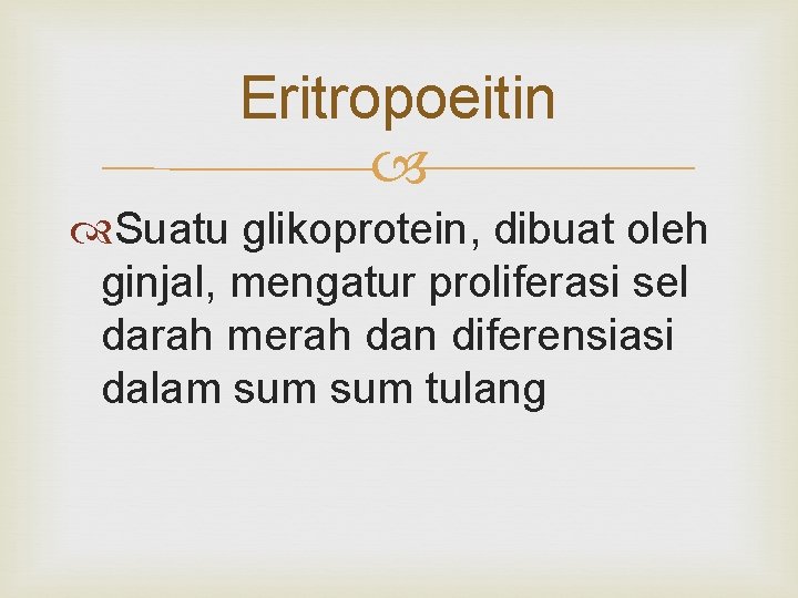 Eritropoeitin Suatu glikoprotein, dibuat oleh ginjal, mengatur proliferasi sel darah merah dan diferensiasi dalam
