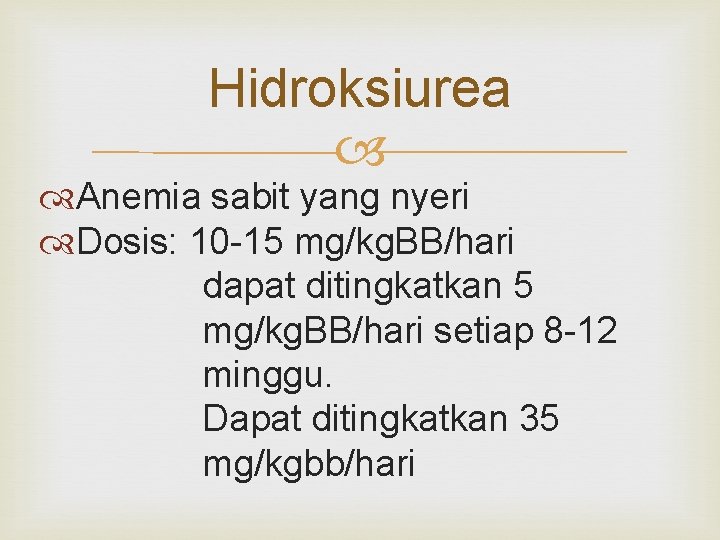 Hidroksiurea Anemia sabit yang nyeri Dosis: 10 -15 mg/kg. BB/hari dapat ditingkatkan 5 mg/kg.