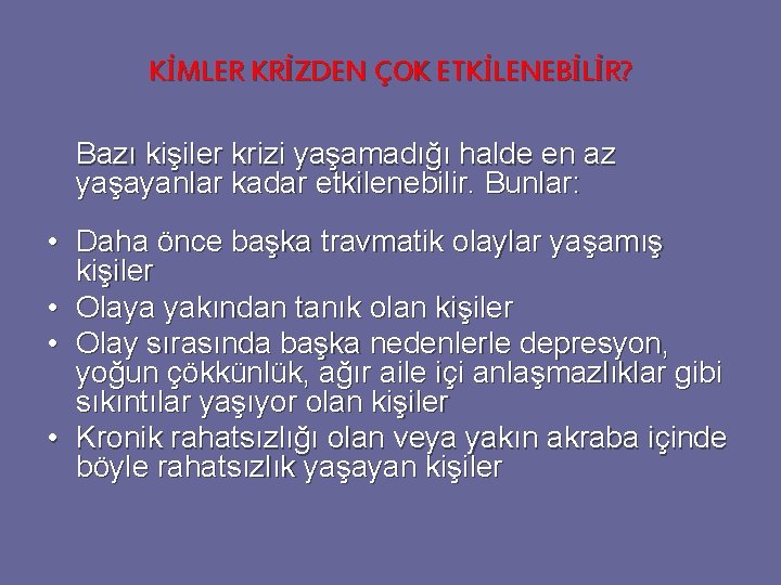KİMLER KRİZDEN ÇOK ETKİLENEBİLİR? Bazı kişiler krizi yaşamadığı halde en az yaşayanlar kadar etkilenebilir. KİMLER KRİZDEN ÇOK ETKİLENEBİLİR? Bazı kişiler krizi yaşamadığı halde en az yaşayanlar kadar etkilenebilir.