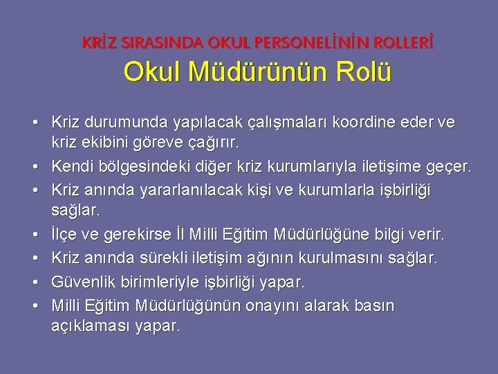 KRİZ SIRASINDA OKUL PERSONELİNİN ROLLERİ Okul Müdürünün Rolü • Kriz durumunda yapılacak çalışmaları koordine KRİZ SIRASINDA OKUL PERSONELİNİN ROLLERİ Okul Müdürünün Rolü • Kriz durumunda yapılacak çalışmaları koordine
