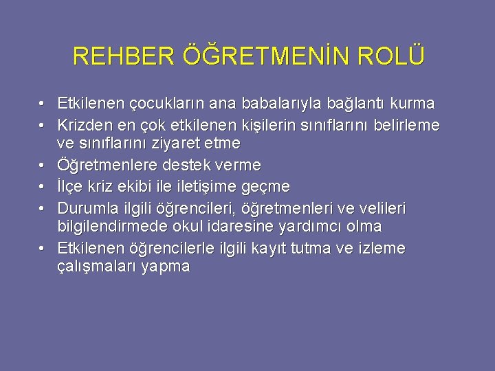 REHBER ÖĞRETMENİN ROLÜ • Etkilenen çocukların ana babalarıyla bağlantı kurma • Krizden en çok