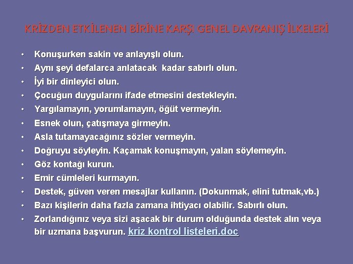 KRİZDEN ETKİLENEN BİRİNE KARŞI GENEL DAVRANIŞ İLKELERİ • • Konuşurken sakin ve anlayışlı olun. KRİZDEN ETKİLENEN BİRİNE KARŞI GENEL DAVRANIŞ İLKELERİ • • Konuşurken sakin ve anlayışlı olun.