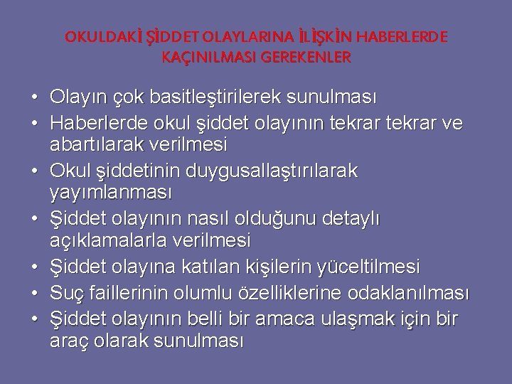 OKULDAKİ ŞİDDET OLAYLARINA İLİŞKİN HABERLERDE KAÇINILMASI GEREKENLER • Olayın çok basitleştirilerek sunulması • Haberlerde OKULDAKİ ŞİDDET OLAYLARINA İLİŞKİN HABERLERDE KAÇINILMASI GEREKENLER • Olayın çok basitleştirilerek sunulması • Haberlerde