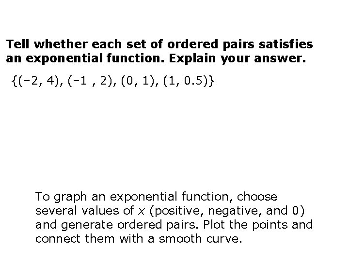 Tell whether each set of ordered pairs satisfies an exponential function. Explain your answer.