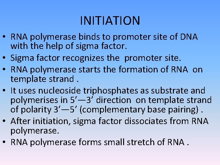 INITIATION • RNA polymerase binds to promoter site of DNA with the help of