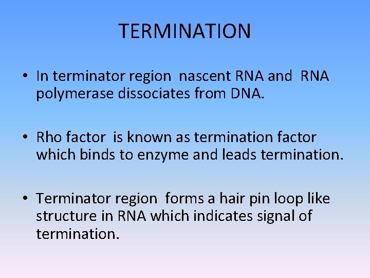 TERMINATION • In terminator region nascent RNA and RNA polymerase dissociates from DNA. •