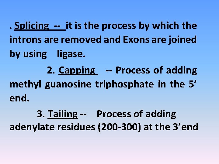 . Splicing -- it is the process by which the introns are removed and