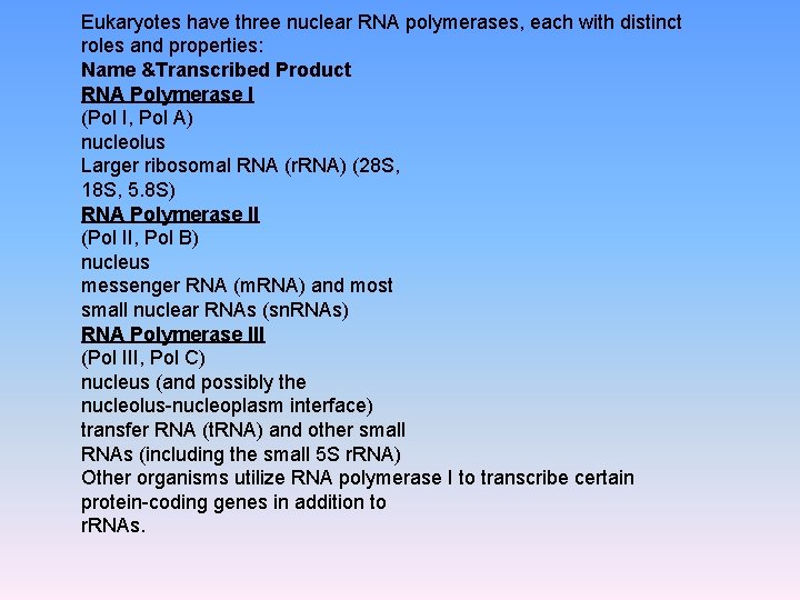 Eukaryotes have three nuclear RNA polymerases, each with distinct roles and properties: Name &Transcribed