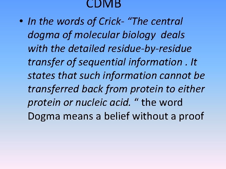 CDMB • In the words of Crick- “The central dogma of molecular biology deals
