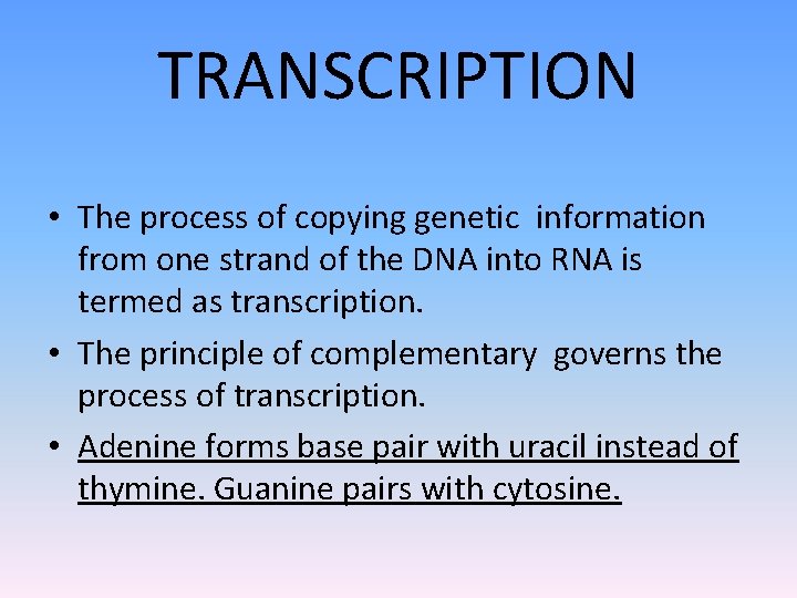 TRANSCRIPTION • The process of copying genetic information from one strand of the DNA